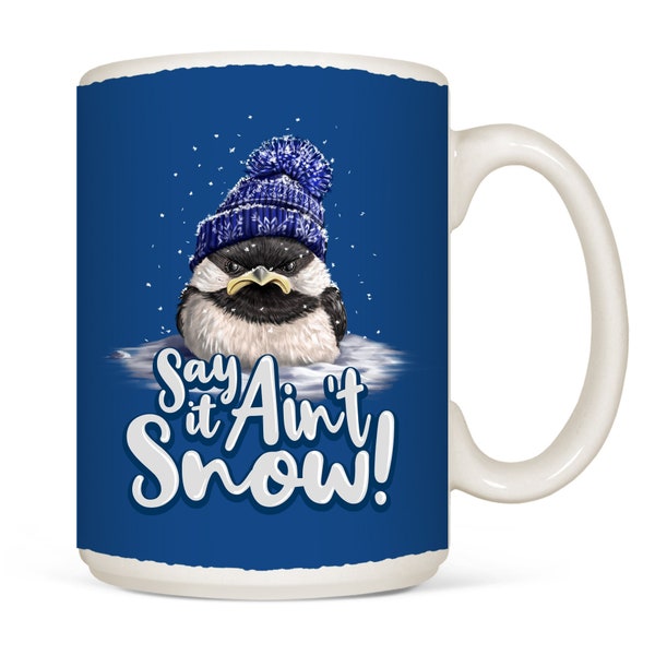 Winter Mug | Say It Ain't Snow | Bird Cup | Holiday Season | First Snow | Winter Season | Chickadee | Dishwasher Safe | Microwavable | 15 oz