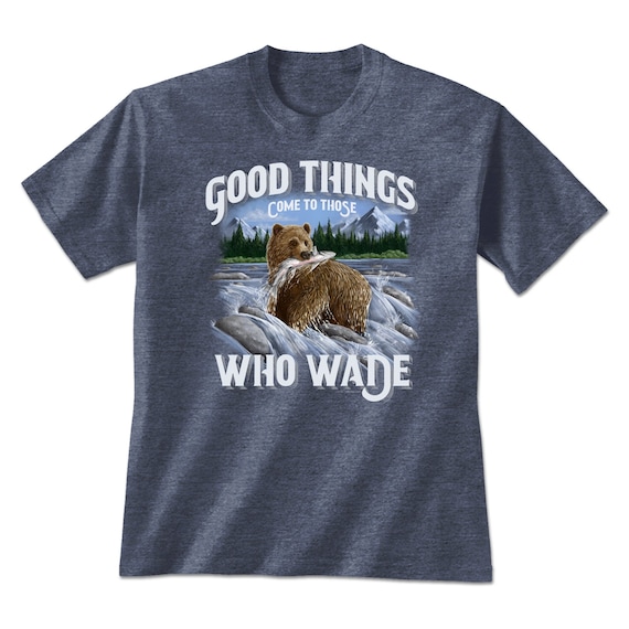 Bear T-shirt Fishing Shirt Good Things Come to Those Who Wade Nature Lover  Funny Animal Shirt Cute Bear Fishing Unisex T-shirt 