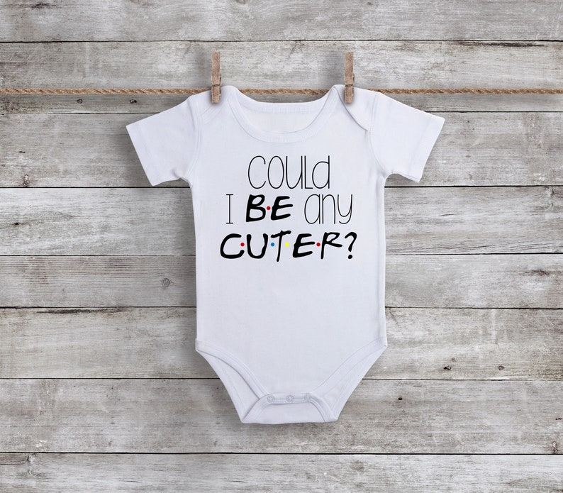 Could I BE Any Cuter FRIENDS Inspired Baby Bodysuit image 1