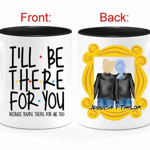 I'll Be There For You - Funny Cute Personalized Best Friend Mug