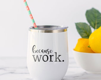 SVG / DXF - "Because Work" Cut File - Tumbler SVG, Funny Drinking Cup Design, Because Drink Alcohol Booze, Wine Tumbler Design File