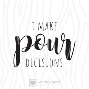 SVG / DXF - I Make Pour Decisions, Instant Download (Funny Vector Art / Saying)