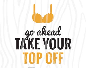 SVG / DXF - Funny Beer Bottle Opener "Go Ahead Take Your Top Off" Cut File - Beer Sign for Man Cave Gift, Wooden Bottle Opener Sign Design