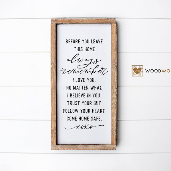 Before you leave this home always remember I love you. No matter what. I believe in you. Trust your gut. Follow your heart. Come home safe.