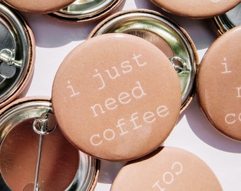 I Just Need Coffee Button | Coffee Lover Pin