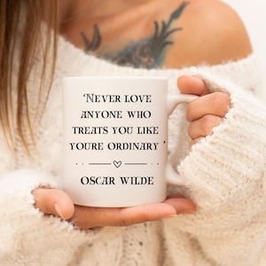 Never Love anyone who Treats you Like You&#39;re Ordinary Mug - Oscar Wilde Mug - Literary Quote Mug - Oscar Wilde Gift