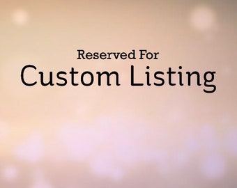 Custom Listing - Reserved For Angela
