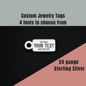 May include: A rectangular sterling silver jewelry tag with a hole and the text "CUSTOMIZE YOUR TEXT WESTERN FONT". The image also includes the text "Custom Jewelry Tags 4 fonts to choose from" and "24 gauge Sterling Silver".