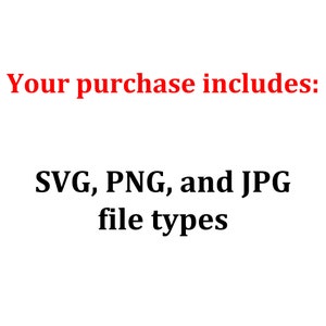 May include: Text that reads "Your purchase includes: SVG, PNG, and JPG file types".