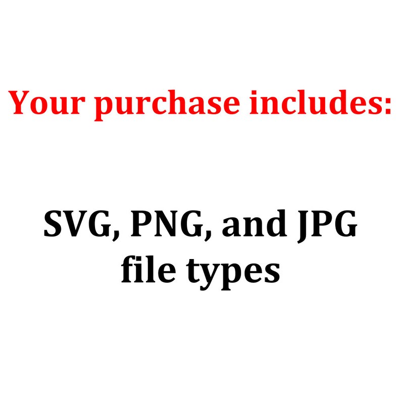 May include: Text that reads "Your purchase includes: SVG, PNG, and JPG file types".