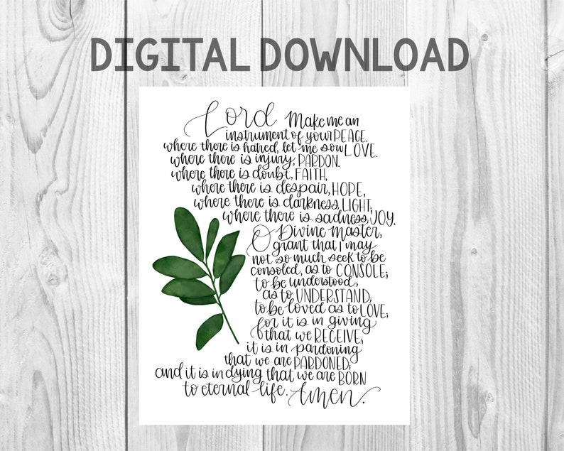 May include: A printable quote with a green leafy branch in the corner. The quote reads "Lord make me an instrument of your peace. Where there is hatred, let me sow love. Where there is injury, pardon. Where there is doubt, faith. Where there is despair, hope. Where there is darkness, light. Where there is sadness, joy. Divine master, grant that I may not so much seek to be consoled, as to console; to be understood, as to understand; to be loved as to love; for it is in giving that we receive, it is in pardoning that we are pardoned, and it is in dying that we are born to eternal life. Amen."