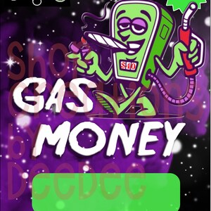 May include: A green cartoon gas pump character with a red hose, holding a lit lighter and a joint, with the text "GAS MONEY" and "FILL UP & ROLL ONE ON ME" on a purple and black galaxy background.
