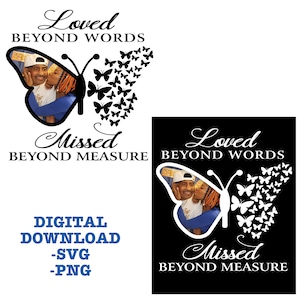 May include: Black and white digital download of a butterfly with a photo of a couple inside the wings. The butterfly is surrounded by smaller butterflies. The text "Loved Beyond Words" and "Missed Beyond Measure" is included in the design.