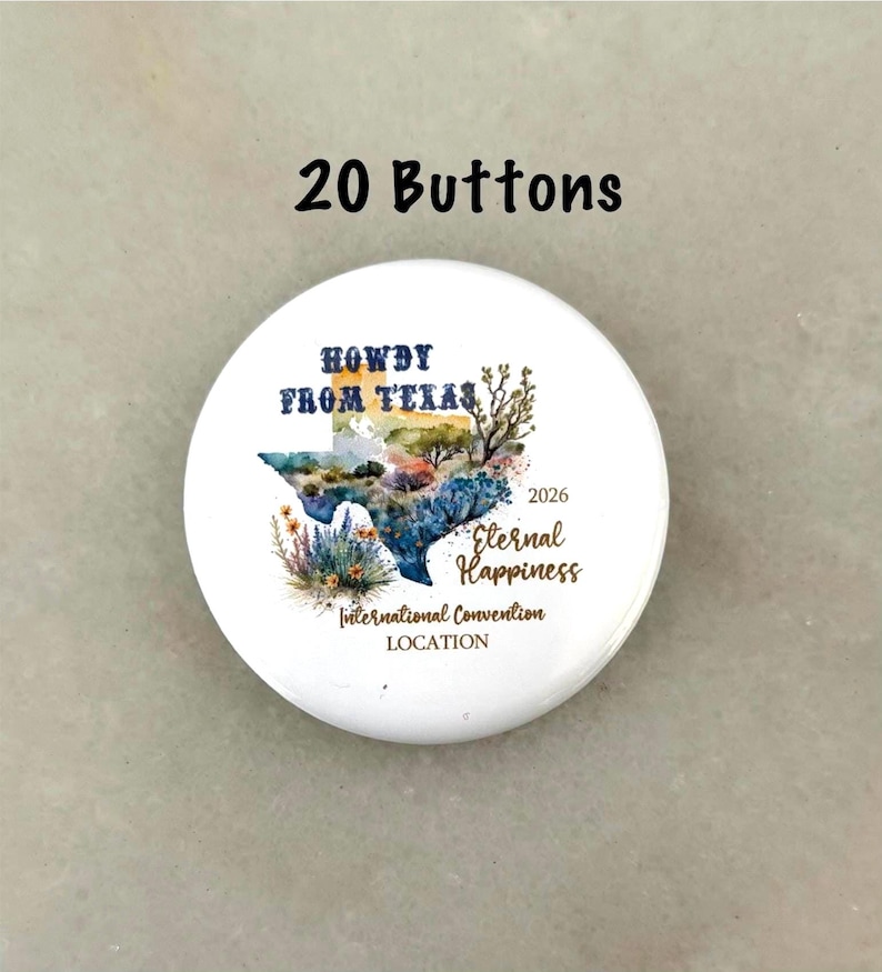 May include: A white button with the text "Howdy From Texas" and a watercolor image of the state of Texas. The button also includes the words "Eternal Happiness" and "International Convention LOCATION". The text "2026" is also present.