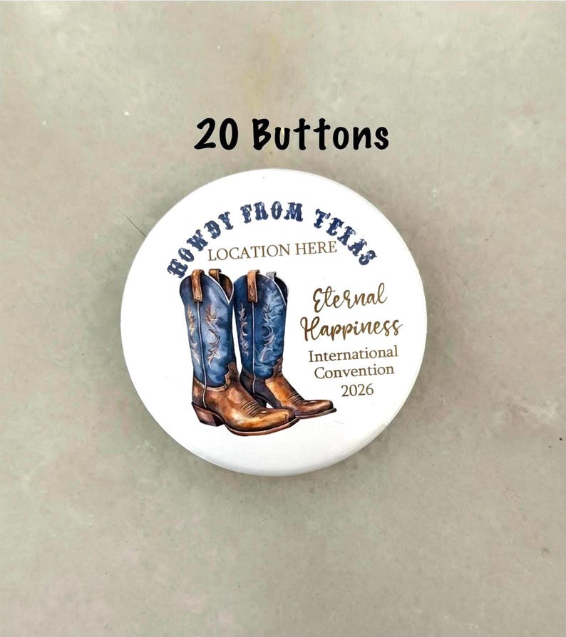 May include: White button with the text "Howdy from Texas" and "Eternal Happiness International Convention 2026." Features a watercolor illustration of cowboy boots. The text "20 Buttons" is above the button.