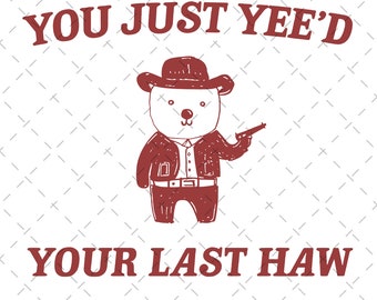 Acabas de ye'd tu último Haw Png, Cowboy Bear Png, Archivo Png, Descarga digital, Descarga de diseños sublimados