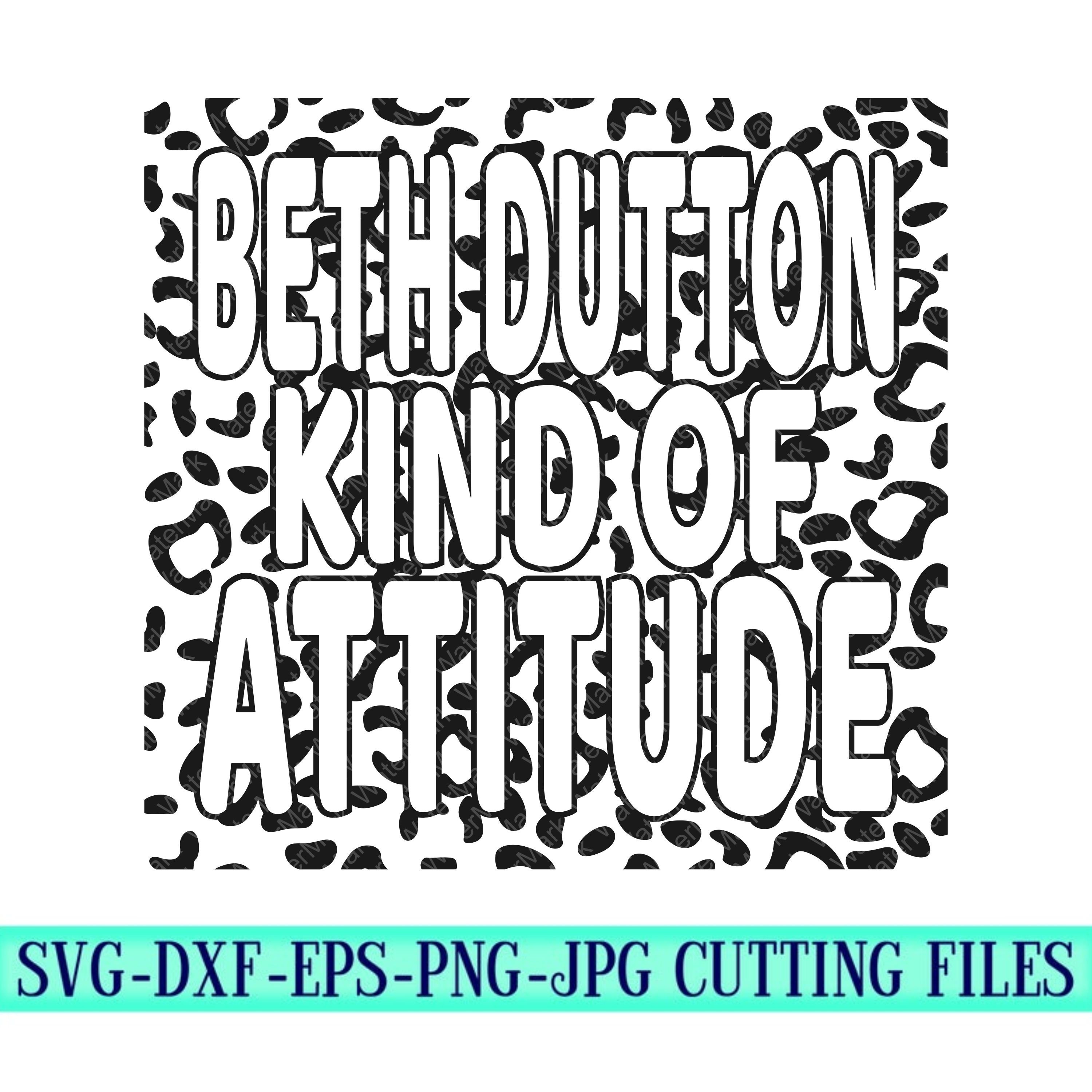 Download Beth Dutton Attitude Svg Yellowstone Svg Beth Dutton Svg Attitude Svg Funny Svg Yellowstone Tv Svg Cut File Cricut Svg Svg For Mobile