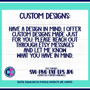 May include: A white wood background with blue text that reads "CUSTOM DESIGNS: HAVE A DESIGN IN MIND, I OFFER CUSTOM DESIGNS MADE JUST FOR YOU. PLEASE REACH OUT THROUGH ETSY MESSAGES AND LET ME KNOW WHAT YOU HAVE IN MIND." Below the text is a circle with the letters "GD" in white with a blue outline. Below the circle is more blue text that reads "FILE FORMATS SVG-PNG-DXF-EPS-JPG (OTHER FILE FORMATS AVAILABLE) DIGITAL DOWNLOAD/NO PHYSICAL PRODUCTS ARE SHIPPED."
