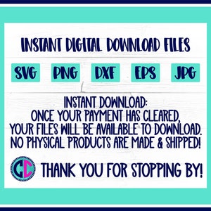 May include: A turquoise background with white text that reads "INSTANT DIGITAL DOWNLOAD FILES". Below the text are five boxes with the text "SVG", "PNG", "DXF", "EPS", and "JPG" in white text. Below the boxes is more white text that reads "INSTANT DOWNLOAD: ONCE YOUR PAYMENT HAS CLEARED, YOUR FILES WILL BE AVAILABLE TO DOWNLOAD. NO PHYSICAL PRODUCTS ARE MADE & SHIPPED!" Below the text is a circle with the letters "CD" in white text. Below the circle is more white text that reads "THANK YOU FOR STOPPING BY!"
