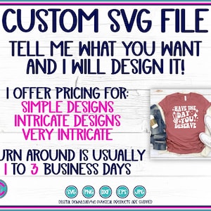May include: A digital design service for custom SVG files. The image shows a red t-shirt with the text "Have the day you deserve" in white with a pink peace sign. The text "CUSTOM SVG FILE" is in blue at the top of the image. The text "TELL ME WHAT YOU WANT AND I WILL DESIGN IT!" is in blue below the image of the t-shirt. The text "I OFFER PRICING FOR: SIMPLE DESIGNS INTRICATE DESIGNS VERY INTRICATE" is in pink below the text "TELL ME WHAT YOU WANT AND I WILL DESIGN IT!" The text "TURN AROUND IS USUALLY 1 TO 3 BUSINESS DAYS" is in blue below the text "I OFFER PRICING FOR: SIMPLE DESIGNS INTRICATE DESIGNS VERY INTRICATE". The text "SVG PNG DXF EPS JPG" is in blue below the text "TURN AROUND IS USUALLY 1 TO 3 BUSINESS DAYS". The text "DIGITAL DOWNLOAD/NO PHYSICAL PRODUCTS ARE SHIPPED" is in blue below the text "SVG PNG DXF EPS JPG".