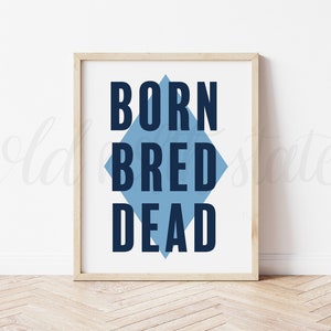 Tar Heel Born, Bred, and Dead - UNC Tar Heels Print // Poster // Card // Wall Art