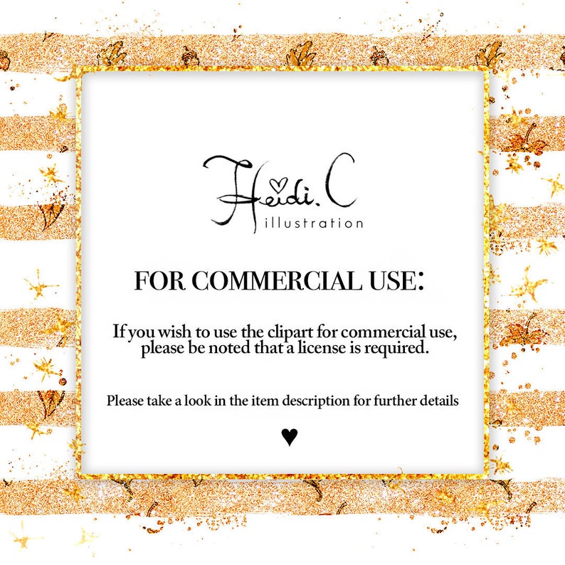 May include: A white square with a gold glitter border and a gold glitter background. The text "Heidi. C illustration" is written in black cursive. The text "FOR COMMERCIAL USE:" is written in black. The text "If you wish to use the clipart for commercial use, please be noted that a license is required." is written in black. The text "Please take a look in the item description for further details" is written in black.
