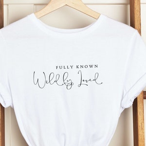 Fully Known Wildly Loved Tshirt | Ladies Tshirt | Christian Love Tshirt | Loved Tshirt | Girls Tshirt | Christmas Gift | Birthday Gift