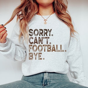 Football Sweatshirt: Sorry Can&#39;t Bye Game Day Crewneck