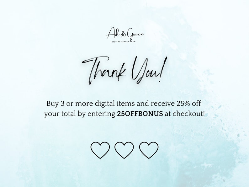 May include: Thank You! Buy 3 or more digital items and receive 25% off your total by entering 25OFFBONUS at checkout!  A blue watercolor background with three black hearts.