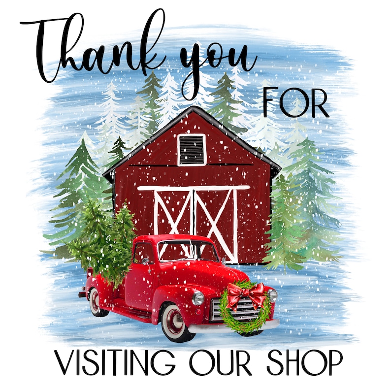 May include: Thank you for visiting our shop. A red pickup truck with a Christmas tree in the bed is parked in front of a red barn. The scene is set against a blue and white watercolor background with falling snow.