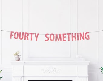 Fourty Something Banner, Glitter Birthday Party Decoration, Humorous Getting Older Celebration Décor
