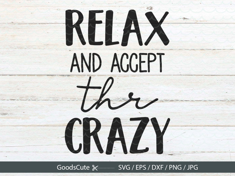 Download Relax and Accept the Crazy SVG Funny Crazy Saying SVG ...