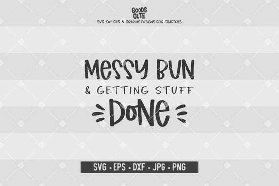 Download Clip Art Messy Bun And Getting Stuff Done Svg Cut File Cricut Commercial Use Silhouette Clip Art Vector Mom Shirt Mom Life Svg Art Collectibles