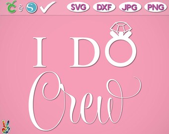I Do Crew SVG, Bride SVG, Wedding SVG, Bridesmaids svg, Cuttable, Cricut svg, dxf, png, pdf