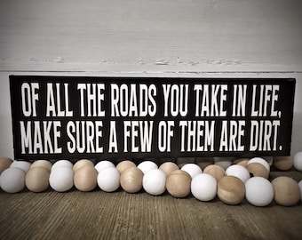 Of all the Roads you Take in Life Make Sure a Few of Them are Dirt Wood Sign Wall Decor Shelf Art Home Black and White Dirt Roads Country
