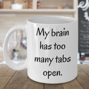 My Brain Has Too Many Tabs Open ~ Funny Coffee Mug ~ 2 Sizes Available ~ Whimsical Gift ~ Ceramic Cup