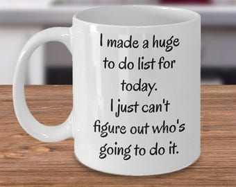 I Made A Huge To Do List For Today, Who's Going To Do It ~ Funny Coffee Mug ~ 2 Sizes Available ~ Whimsical Gift ~ Ceramic Cup