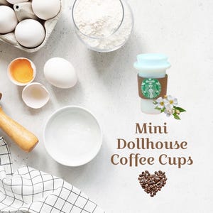 May include: A miniature dollhouse coffee cup with a brown sleeve and a green logo, next to a sprig of white flowers. The image includes eggs, flour, and the text "Mini Dollhouse Coffee Cups".