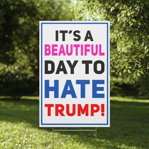Funny Anti Trump Yard Sign It&#39;s a Beautiful Day to Hate Trump Garden Sign Pro Human Rights Banner Flag Anti Fascism Plastic Protest Sign