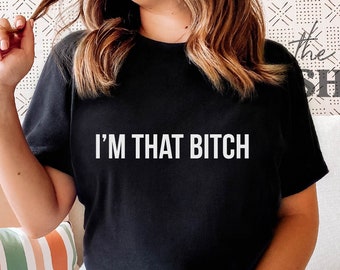 I&#39;m That Bitch Shirt Funny Adult Humor T-Shirt Sassy Shirt Unisex Fit Sassy Bachelorette Party Shirt Funny Bach Party Shirt NSFW Shirts