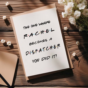 May include: A white card with black text that reads "The one where Rachel becomes a dispatcher. You did it!" The text is stylized to look like the title cards from the TV show Friends.