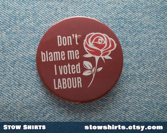 Don't Blame Me, I Voted Labour button badge, fridge magnet or pocket mirror, Political pin button, Labour support badge