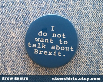 Funny Brexit badge "I do not want to talk about Brexit" pin button badge 25mm, 38mm 58mm, fridge magnet, mirror