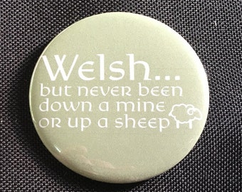 Welsh... but never been down a mine or up a sheep - 58mm pin button badge