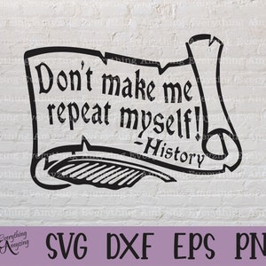Don&#39;t make me Repeat Myself -History svg, History Teacher, History Buff svg, Teacher Life, History, Cricut, Silhouette, svg, png, eps, dxf