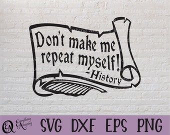 Don&#39;t make me Repeat Myself -History svg, History Teacher, History Buff svg, Teacher Life, History, Cricut, Silhouette, svg, png, eps, dxf