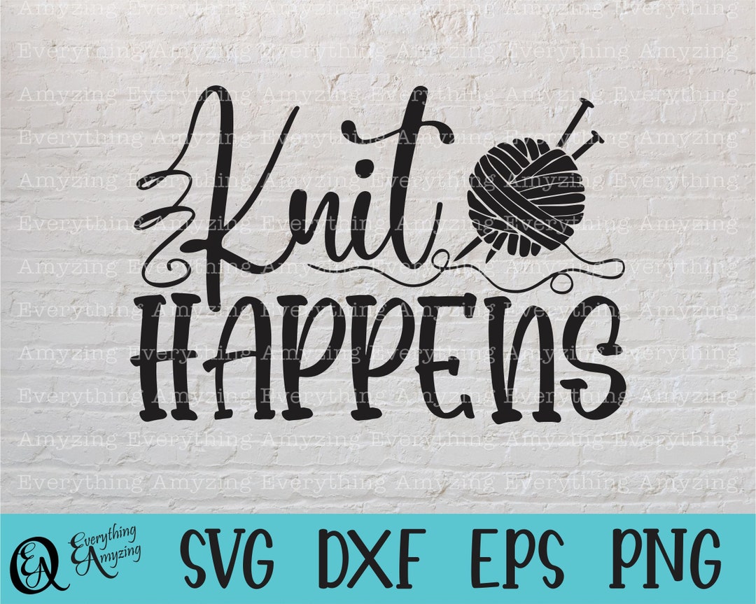 Knit Happens Svg, Knitting Svg, Knit Svg, Crochet Svg, Sewing Svg, Yarn ...