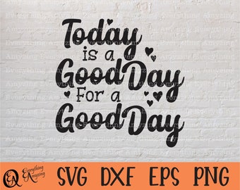 Today is a Good Day for a Good Day svg, Have a Good Day svg, Good Day, Positive svg, Good Day svg, Cricut, Silhouette, svg, png, eps, dxf