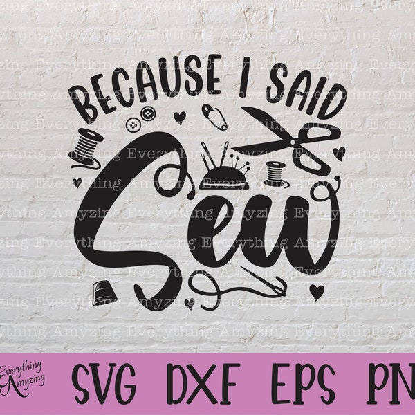 Because I said Sew svg, Sewing svg, Quilting svg, Embroidery svg, Seamstress svg, Sewing Machine svg, Cricut, Silhouette, svg, png, eps, dxf
