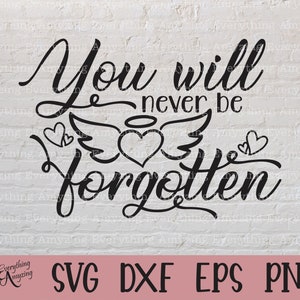 You Will Never Be Forgotten Svg, Rest In Peace Svg, Memorial Svg, In Loving Memory Svg, Heaven svg, Loss, Christian Svg, Svg, Png, Eps, Dxf